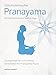 Pranayama Die Atemschule des Hatha-Yoga: Übungsbegleiter zum tieferen Verständnis der Pranayama-Praxis by