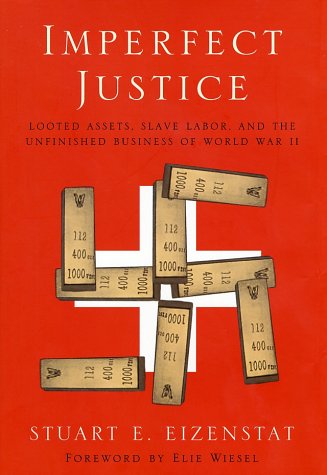 Imperfect Justice: Looted Assets, Slave Labor, And The UNfinished Busines Of World War II: Looted Assets, Slave Labor, and the Unfinished Business of World War II