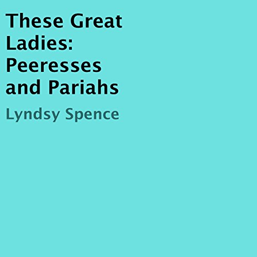 Download These Great Ladies: Peeresses and Pariahs Download These Great Ladies: Peeresses and Pariahs