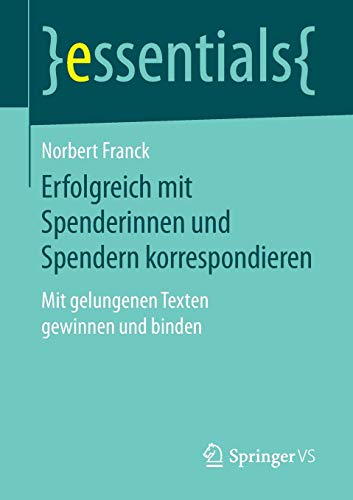 Erfolgreich mit Spenderinnen und Spendern korrespondieren: Mit gelungenen Texten gewinnen und binden (essentials)