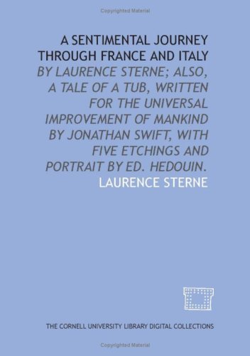 A sentimental journey through France and Italy: by Laurence Sterne; also, A tale of a tub, written for the universal improvement of mankind by five etchings and portrait by Ed. Hedouin.