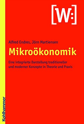 Mikroökonomik: Eine integrierte Darstellung traditioneller und moderner Konzepte in Theorie und Praxis