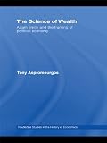 Image de The Science of Wealth: Adam Smith and the framing of political economy (Routledge Studies in the History of Economics)