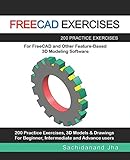 FREECAD EXERCISES: 200 Practice Exercises For FreeCAD and Other Feature-Based 3D Modeling Software by