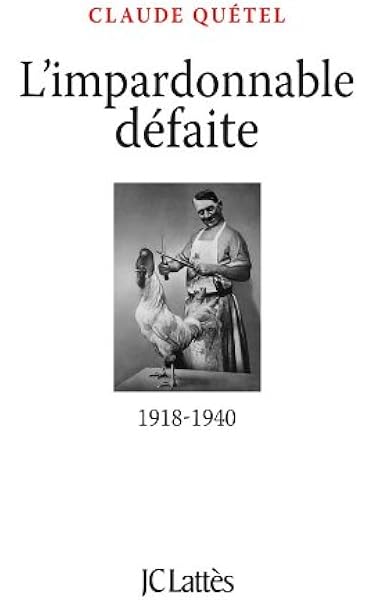 Amazon Fr L Impardonnable Defaite 1918 1940 Quetel Claude Livres