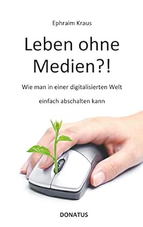 Leben Ohne Medien Wie Man In Einer Digitalisierten Welt Einfach Abschalten Kann Ebook Kraus Ephraim Amazon De Kindle Shop