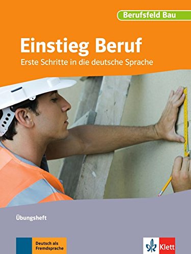 Download Einstieg Beruf, Berufsfeld Bau: Erste Schritte in die deutsche Sprache. Übungsheft Download Einstieg Beruf, Berufsfeld Bau: Erste Schritte in die deutsche Sprache. Übungsheft