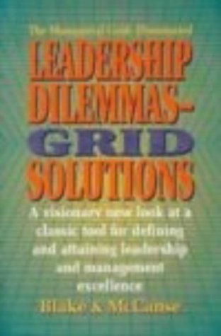 Leadership Dilemmas- Grid(r) Solutions: A Visionary New Look at a Classic Tool for Defining and Attaining Leadership and Management Excellence: Grid ... and Organization Development Series)