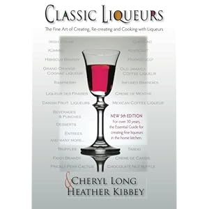 Classic Liqueurs: The Fine Art of Creating, Re-creating and Cooking with Liqueurs by Cheryl Long (2015-04-20)