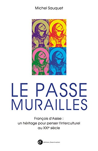 Passe-murailles: François d'Assise : un héritage pour penser l'interculturel au XXIe siècle Passe-murailles: François d'Assise : un héritage pour penser l'interculturel au XXIe siècle