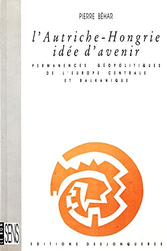 Download L'Autriche-Hongrie, idée d'avenir: Permanences géopolitiques de l'Europe centrale et balkanique (Le bon sens) Download L'Autriche-Hongrie, idée d'avenir: Permanences géopolitiques de l'Europe centrale et balkanique (Le bon sens)