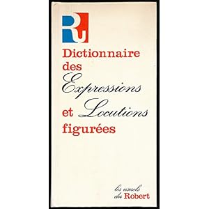 Dictionnaire des expressions et locutions figurées - Nouvelle édition revue et augmentée - Collection "Les usuels du Robert"