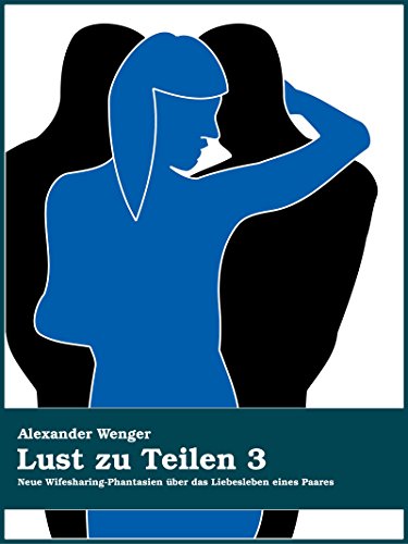 Lust zu Teilen 3: Neue Wifesharing-Phantasien über das Liebesleben eines Paares