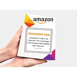 AMAZON FBA Comment vendre sur Amazon ? Vendre avec Amazon FBA : Le « Private Labeling », la méthode la plus rentable à la portée de tous. : Les a