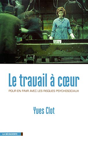 Le travail à coeur : Pour en finir avec les risques psychosociaux Le travail à coeur : Pour en finir avec les risques psychosociaux
