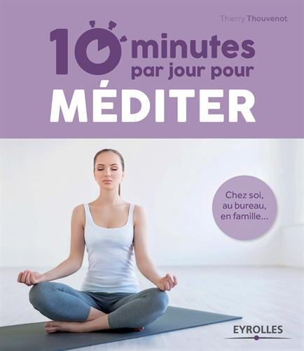10 minutes par jour pour méditer : Chez soi, au bureau, en famille... en ligne 10 minutes par jour pour méditer : Chez soi, au bureau, en famille... en ligne