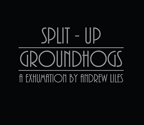 Groundhogs/Split Up - A Exhumation By Andrew Liles