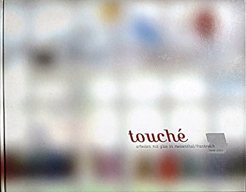 Touché: Arbeiten mit Glas in Meisenthal /Frankreich 1998-2001