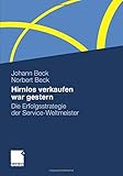 Hirnlos verkaufen war gestern: Die Erfolgsstrategie der Service-Weltmeister by Johann Beck, Norbert Beck