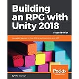 Building an RPG with Unity 2018: Leverage the power of Unity 2018 to build elements of an RPG., 2nd Edition