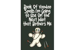 Book Of Voodoo Spells I'm Going To Use On The Next Idiot That Bothers Me: Notebook / Journal