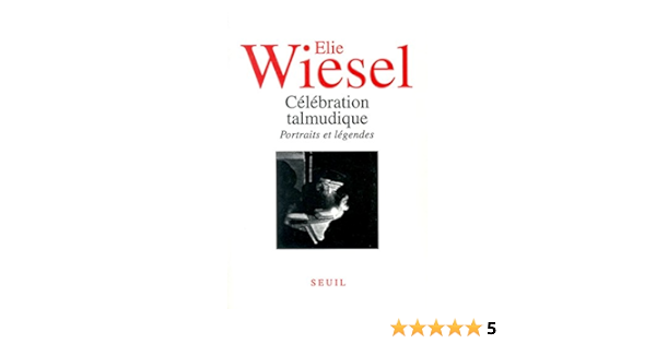 Amazon Fr Celebration Talmudique Portraits Et Legendes Wiesel Elie Livres
