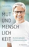 Mut und Menschlichkeit: Als Arzt weltweit in Grenzsituationen by 