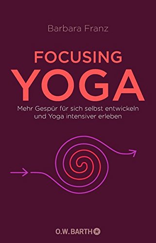 Download Focusing Yoga: Mehr Gespür für sich selbst entwickeln und Yoga intensiver erleben Download Focusing Yoga: Mehr Gespür für sich selbst entwickeln und Yoga intensiver erleben