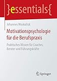 Motivationspsychologie für die Berufspraxis: Praktisches Wissen für Coaches, Berater und Führungskräfte (essentials) by 