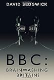 BBC: Brainwashing Britain?: How and why the BBC controls your mind