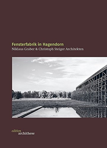 Fensterfabrik in Hagendorn – Niklaus Graber & Christoph Steiger Architekten: edition archithese 3