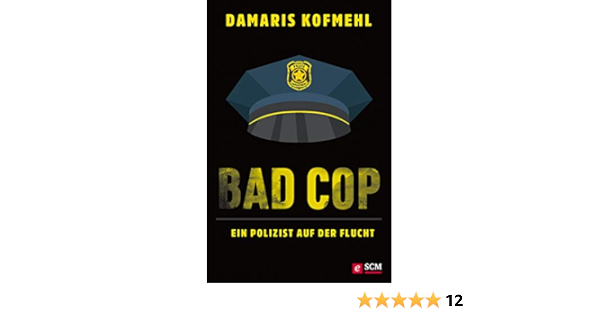 Bad Cop Ein Polizist Auf Der Flucht True Life Stories Ebook Kofmehl Damaris Amazon De Kindle Shop