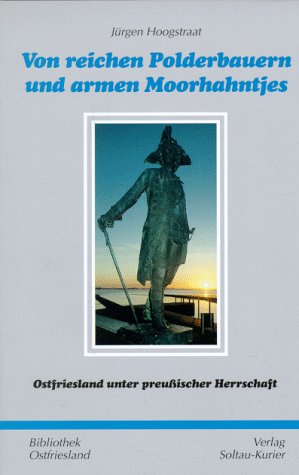 Von reichen Polderbauern und armen Moorhahntjes: Von der Lebenswelt ostfriesischer Preussen