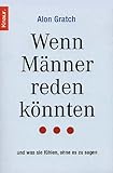 Wenn Männer reden könnten ...: ... und was sie fühlen, ohne es zu sagen by