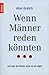 Wenn Männer reden könnten ...: ... und was sie fühlen, ohne es zu sagen by