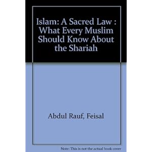 Islam: A Sacred Law : What Every Muslim Should Know About the Shariah