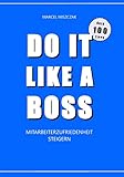 DO IT LIKE A BOSS - Mitarbeiterzufriedenheit steigern: Über 100 Tipps zur sofortigen Umsetzung by