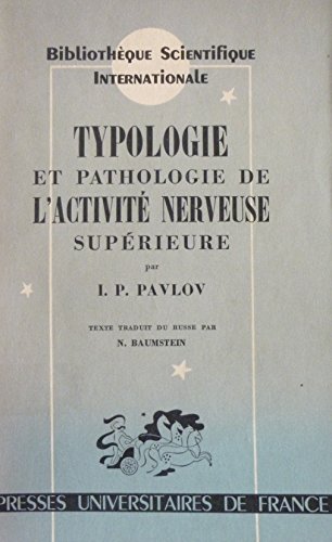 I. P. Pavlov. Typologie et pathologie de l'activité nerveuse supérieure : Vingt ans d'expérience sur l'étude objective de l'activité nerveuse supérieure des animaux. Texte traduit du russe par N. Baumstein (Bibliothèque scientifique internationale. Section Psychologie)
