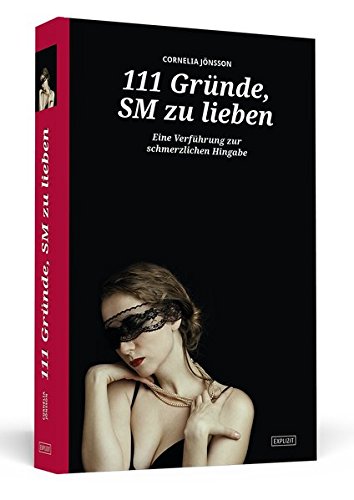 111 Gründe, SM zu lieben - Eine Verführung zur schmerzlichen Hingabe: Erweiterte Neuausgabe - Mit 33 neuen Gründen!