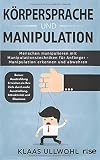 Körpersprache und Manipulation - Menschen manipulieren mit Manipulationstechniken für Anfänger - Manipulation erkennen und abwehren: Bonus: ... mehr Ausstrahlung, Attraktivität und Charisma by