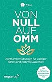 Von Null auf Omm: Achtsamkeitsübungen für weniger Stress und mehr Gelassenheit: Das Buch zu Deutschlands erfolgreichster Meditations-App by Manuel Ronnefeldt, Jonas Leve