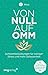 Von Null auf Omm: Achtsamkeitsübungen für weniger Stress und mehr Gelassenheit: Das Buch zu Deutschlands erfolgreichster Meditations-App by Manuel Ronnefeldt, Jonas Leve