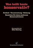 Was heißt heute konservativ?: Freiheit, Verantwortung, Ordnung. Bausteine für einen modernen Konservativismus by 