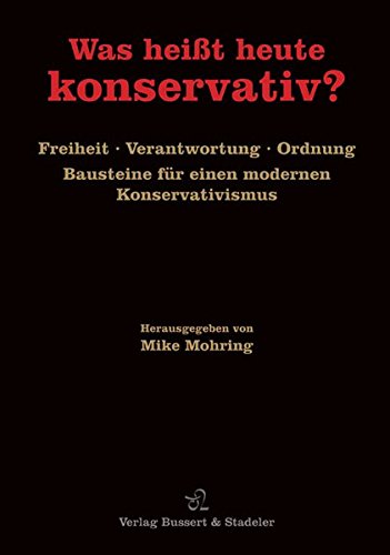 Was heißt heute konservativ?: Freiheit, Verantwortung, Ordnung. Bausteine für einen modernen Konservativismus