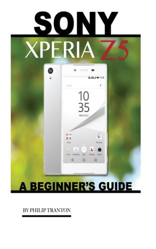 Preisvergleich Produktbild Sony Xperia Z5: A Beginner's Guide