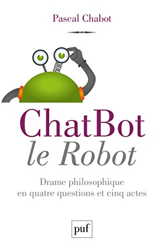 Download ChatBot le robot: Drame philosophique en quatre questions et cinq actes Download ChatBot le robot: Drame philosophique en quatre questions et cinq actes
