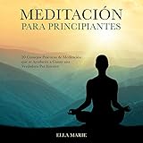 Meditación Para Principiantes [Meditation for Beginners]: 20 Consejos Prácticos de Meditación que te Ayudarán a Ganar una Verdadera Paz Interior