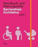 Barrierefreie Architektur: Handbuch und Planungshilfe. Alten- und behindertengerechtes Planen und Bauen im 21. Jahrhundert by 