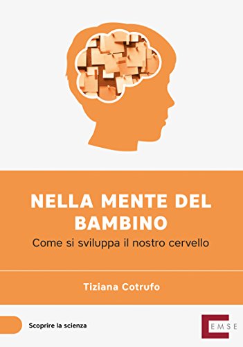 Download Nella mente del bambino: Come si sviluppa il nostro cervello (Scoprire la scienza Vol. 4) Download Nella mente del bambino: Come si sviluppa il nostro cervello (Scoprire la scienza Vol. 4)
