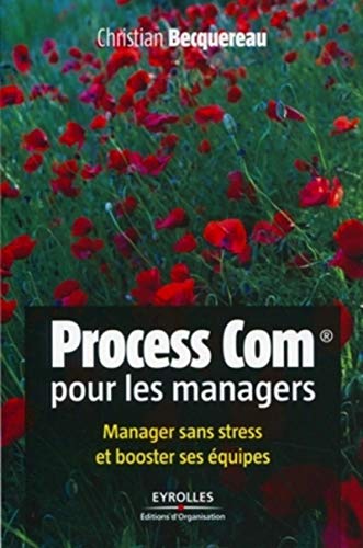 Process Com pour les managers : Manager sans stress et booster ses équipes Process Com pour les managers : Manager sans stress et booster ses équipes